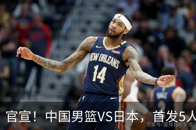 官宣！中国男篮VS日本，首发5人出炉！2大前锋李弘权、赵嘉义复出